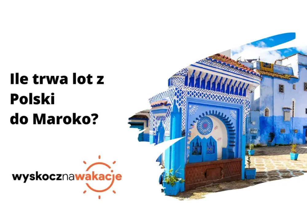 Ile trwa lot z Warszawy do Maroka? Czas przelotu i porady podróżnicze