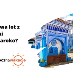 Ile trwa lot z Warszawy do Maroka? Czas przelotu i porady podróżnicze