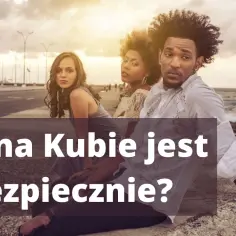 Czy Kuba jest bezpieczna dla turystów? Poznaj niepokojące fakty i zalecenia